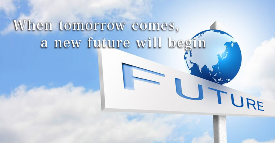 When tomorrow comes, a new future will begin